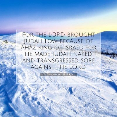 Picture 07 - 2 Chronicles 28:19 KJV - For the LORD brought Judah low because of Ahaz - Bible Verse Picture