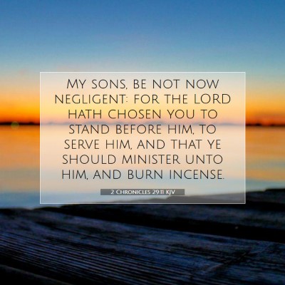 Picture 07 - 2 Chronicles 29:11 KJV - My sons, be not now negligent: for the LORD hath - Bible Verse Picture