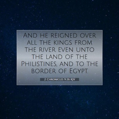 Picture 07 - 2 Chronicles 9:26 KJV - And he reigned over all the kings from the river - Bible Verse Picture