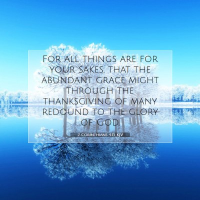 Picture 07 - 2 Corinthians 4:15 KJV - For all things are for your sakes, that the - Bible Verse Picture