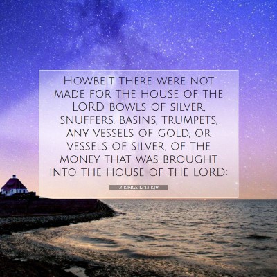 Picture 07 - 2 Kings 12:13 KJV - Howbeit there were not made for the house of the - Bible Verse Picture