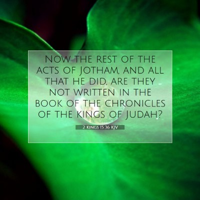 Picture 07 - 2 Kings 15:36 KJV - Now the rest of the acts of Jotham, and all that - Bible Verse Picture