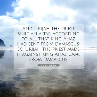 Picture 07 - 2 Kings 16:11 KJV - And Urijah the priest built an altar according to - Bible Verse Picture