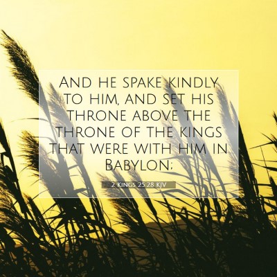 Picture 07 - 2 Kings 25:28 KJV - And he spake kindly to him, and set his throne - Bible Verse Picture