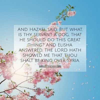 Picture 07 - 2 Kings 8:13 KJV - And Hazael said, But what, is thy servant a dog, - Bible Verse Picture
