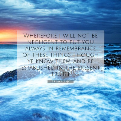 Picture 07 - 2 Peter 1:12 KJV - Wherefore I will not be negligent to put you - Bible Verse Picture