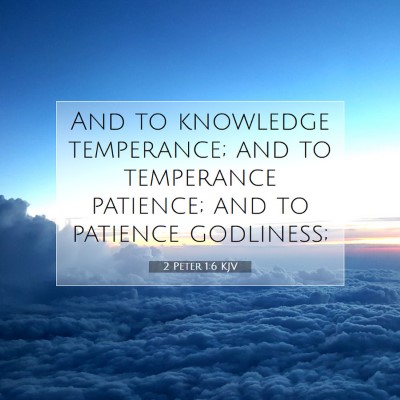 Picture 07 - 2 Peter 1:6 KJV - And to knowledge temperance; and to temperance - Bible Verse Picture