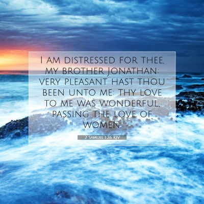 Picture 07 - 2 Samuel 1:26 KJV - I am distressed for thee, my brother Jonathan: - Bible Verse Picture
