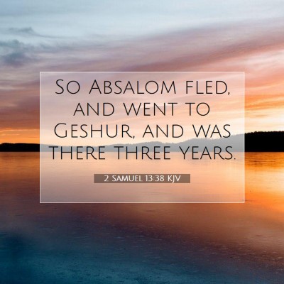 Picture 07 - 2 Samuel 13:38 KJV - So Absalom fled, and went to Geshur, and was - Bible Verse Picture