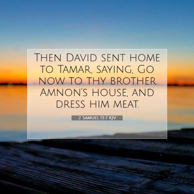 Picture 07 - 2 Samuel 13:7 KJV - Then David sent home to Tamar, saying, Go now to - Bible Verse Picture