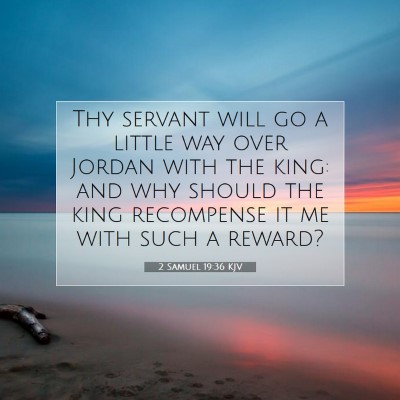 Picture 07 - 2 Samuel 19:36 KJV - Thy servant will go a little way over Jordan with - Bible Verse Picture