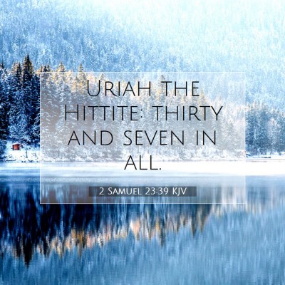 Picture 07 - 2 Samuel 23:39 KJV - Uriah the Hittite: thirty and seven in - Bible Verse Picture
