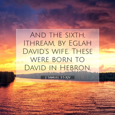 Picture 07 - 2 Samuel 3:5 KJV - And the sixth, Ithream, by Eglah David's wife. - Bible Verse Picture