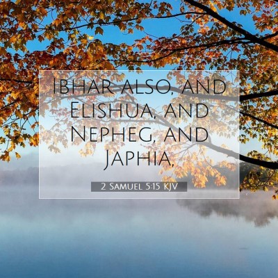 Picture 07 - 2 Samuel 5:15 KJV - Ibhar also, and Elishua, and Nepheg, and - Bible Verse Picture
