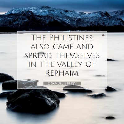 Picture 07 - 2 Samuel 5:18 KJV - The Philistines also came and spread themselves - Bible Verse Picture