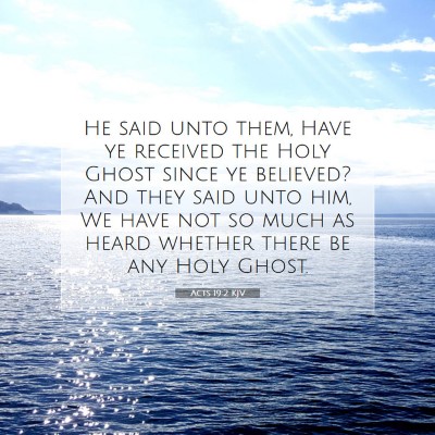Picture 07 - Acts 19:2 KJV - He said unto them, Have ye received the Holy - Bible Verse Picture