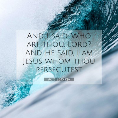 Picture 07 - Acts 26:15 KJV - And I said, Who art thou, Lord? And he said, I am - Bible Verse Picture