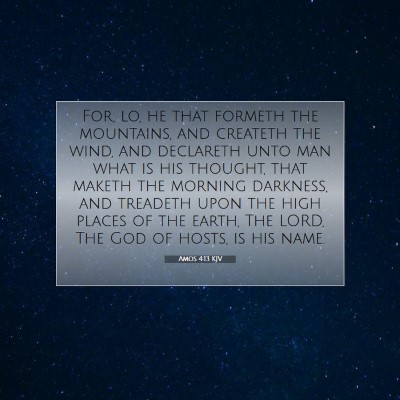 Picture 07 - Amos 4:13 KJV - For, lo, he that formeth the mountains, and - Bible Verse Picture