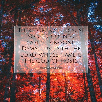 Picture 07 - Amos 5:27 KJV - Therefore will I cause you to go into captivity - Bible Verse Picture