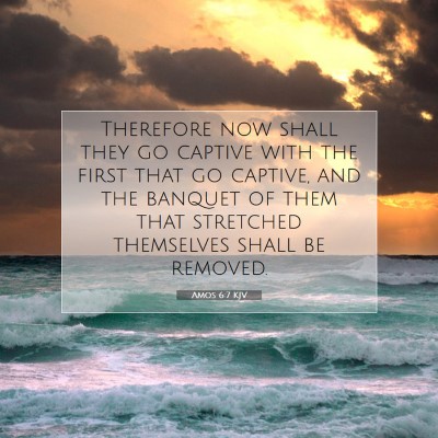 Picture 07 - Amos 6:7 KJV - Therefore now shall they go captive with the - Bible Verse Picture