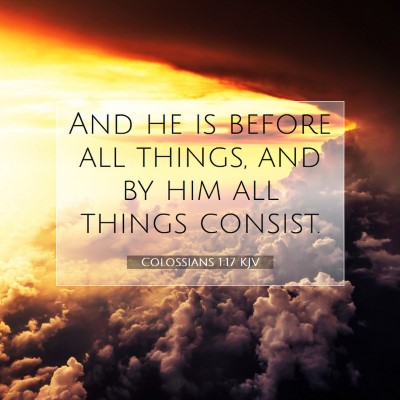 Picture 07 - Colossians 1:17 KJV - And he is before all things, and by him all - Bible Verse Picture