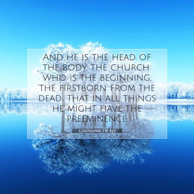 Picture 07 - Colossians 1:18 KJV - And he is the head of the body, the church: who - Bible Verse Picture