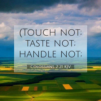 Picture 07 - Colossians 2:21 KJV - (Touch not; taste not; handle - Bible Verse Picture