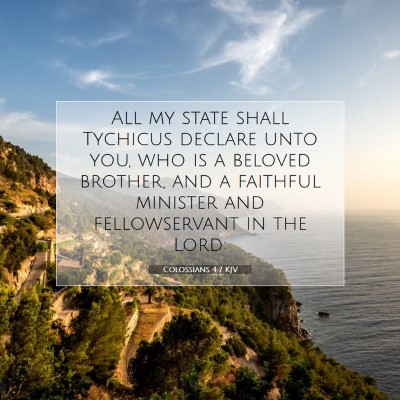 Picture 07 - Colossians 4:7 KJV - All my state shall Tychicus declare unto you, who - Bible Verse Picture
