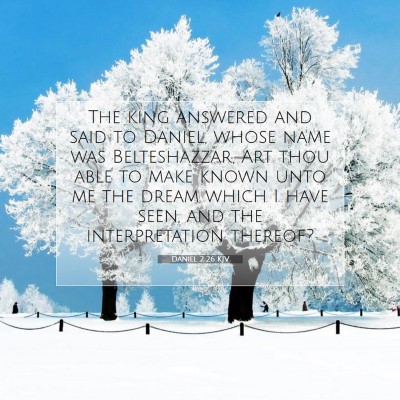 Picture 07 - Daniel 2:26 KJV - The king answered and said to Daniel, whose name - Bible Verse Picture