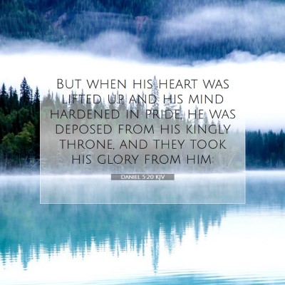 Picture 07 - Daniel 5:20 KJV - But when his heart was lifted up, and his mind - Bible Verse Picture
