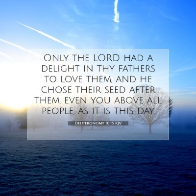 Picture 07 - Deuteronomy 10:15 KJV - Only the LORD had a delight in thy fathers to - Bible Verse Picture
