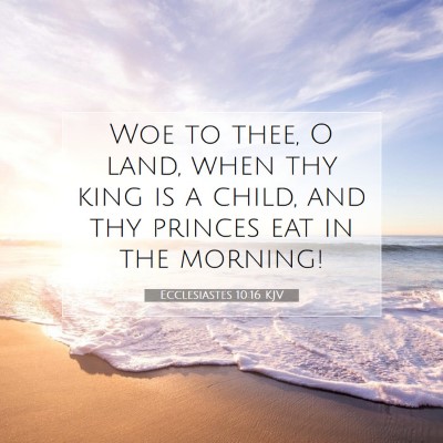 Picture 07 - Ecclesiastes 10:16 KJV - Woe to thee, O land, when thy king is a child, - Bible Verse Picture
