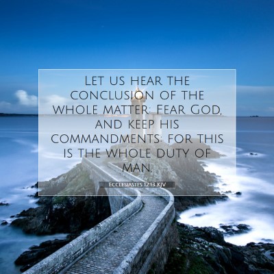 Picture 07 - Ecclesiastes 12:13 KJV - Let us hear the conclusion of the whole matter: - Bible Verse Picture
