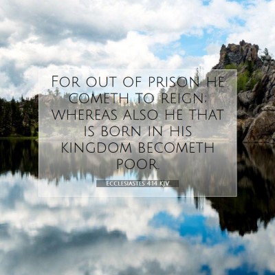Picture 07 - Ecclesiastes 4:14 KJV - For out of prison he cometh to reign; whereas - Bible Verse Picture