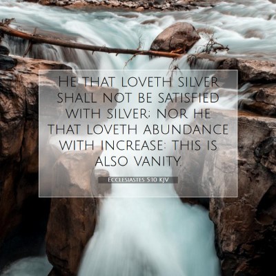 Picture 07 - Ecclesiastes 5:10 KJV - He that loveth silver shall not be satisfied with - Bible Verse Picture