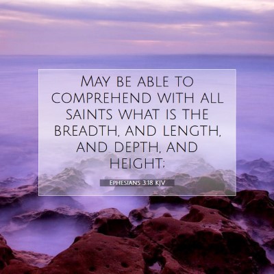 Picture 07 - Ephesians 3:18 KJV - May be able to comprehend with all saints what is - Bible Verse Picture