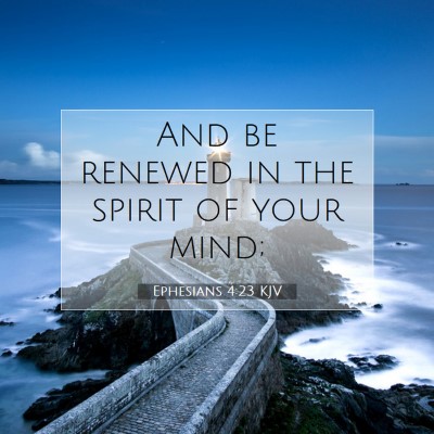 Picture 07 - Ephesians 4:23 KJV - And be renewed in the spirit of your - Bible Verse Picture