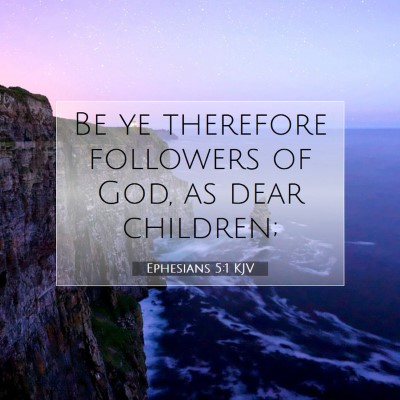 Picture 07 - Ephesians 5:1 KJV - Be ye therefore followers of God, as dear - Bible Verse Picture