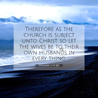 Picture 07 - Ephesians 5:24 KJV - Therefore as the church is subject unto Christ, - Bible Verse Picture