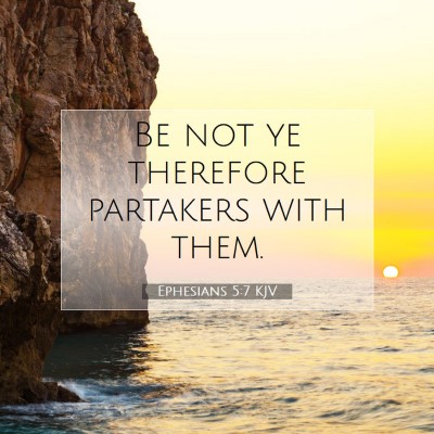 Picture 07 - Ephesians 5:7 KJV - Be not ye therefore partakers with - Bible Verse Picture
