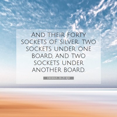 Picture 07 - Exodus 26:21 KJV - And their forty sockets of silver; two sockets - Bible Verse Picture