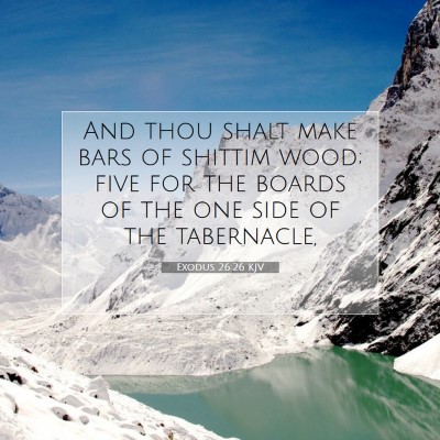 Picture 07 - Exodus 26:26 KJV - And thou shalt make bars of shittim wood; five - Bible Verse Picture
