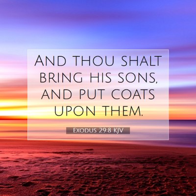 Picture 07 - Exodus 29:8 KJV - And thou shalt bring his sons, and put coats upon - Bible Verse Picture
