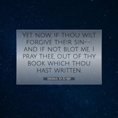 Picture 07 - Exodus 32:32 KJV - Yet now, if thou wilt forgive their sin--; and if - Bible Verse Picture