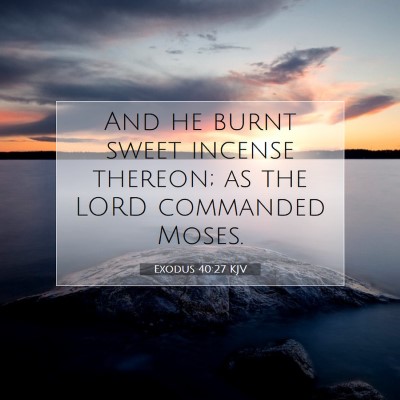 Picture 07 - Exodus 40:27 KJV - And he burnt sweet incense thereon; as the LORD - Bible Verse Picture