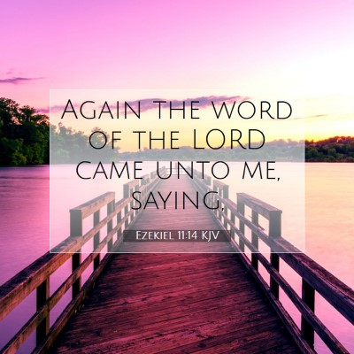 Picture 07 - Ezekiel 11:14 KJV - Again the word of the LORD came unto me, - Bible Verse Picture