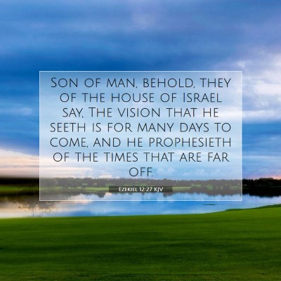 Picture 07 - Ezekiel 12:27 KJV - Son of man, behold, they of the house of Israel - Bible Verse Picture