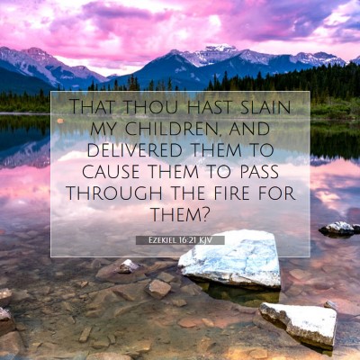 Picture 07 - Ezekiel 16:21 KJV - That thou hast slain my children, and delivered - Bible Verse Picture