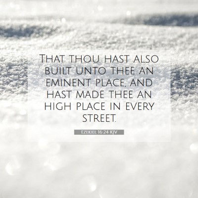 Picture 07 - Ezekiel 16:24 KJV - That thou hast also built unto thee an eminent - Bible Verse Picture