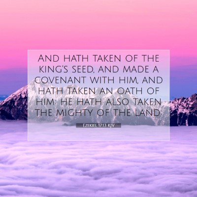 Picture 07 - Ezekiel 17:13 KJV - And hath taken of the king's seed, and made a - Bible Verse Picture